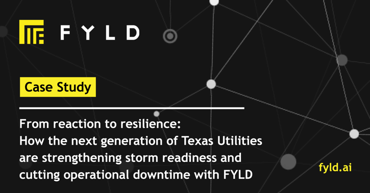 From reaction to resilience: How the next generation of Texas Utilities are strengthening storm readiness and cutting operational downtime with FYLD