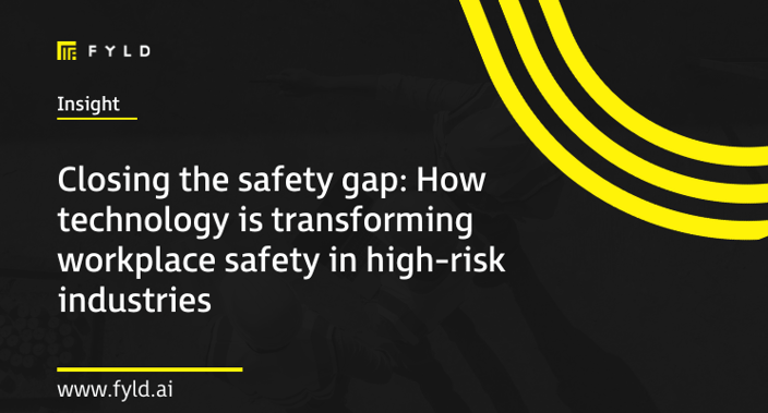 Closing the safety gap: How technology is transforming workplace safety in high-risk industries