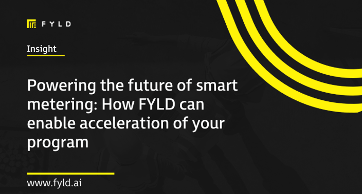 Powering the future of smart metering: How FYLD can enable acceleration of your program