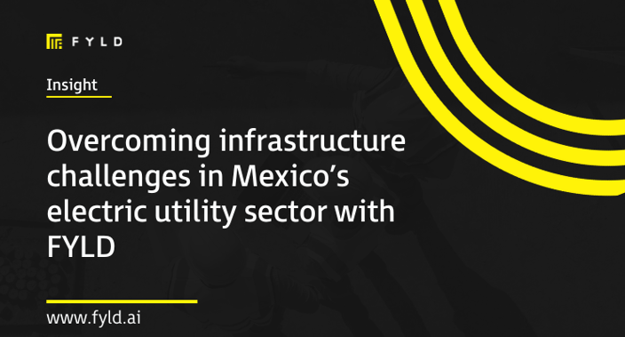 Overcoming infrastructure challenges in Mexico’s electric utility sector with FYLD