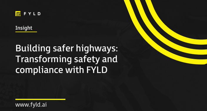 Building safer highways: Transforming safety and compliance with FYLD