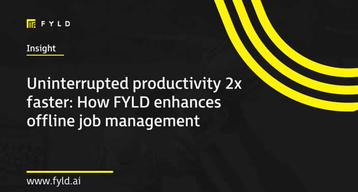 Uninterrupted productivity 2x faster: How FYLD enhances offline job management