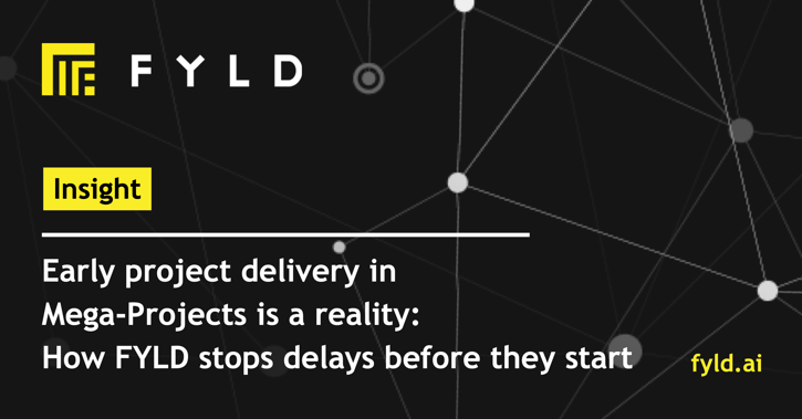 Early project delivery in Mega-Projects is a reality: How FYLD stops delays before they start