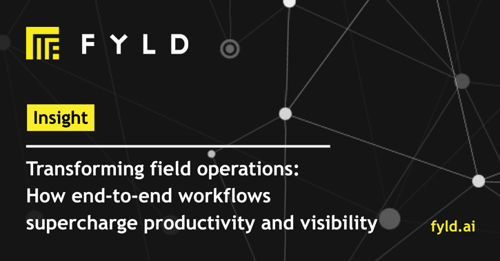 Transforming field operations: How end-to-end workflows supercharge productivity and visibility