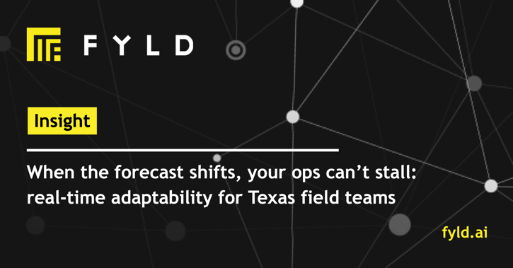 When the forecast shifts, your ops can’t stall: real-time adaptability for Texas field teams