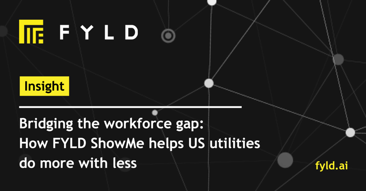 Bridging the workforce gap: How FYLD ShowMe helps US utilities do more with less