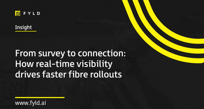 From survey to connection: How real-time visibility drives faster fibre rollouts