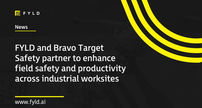 FYLD and Bravo Target Safety partner to enhance field safety and productivity across industrial worksites