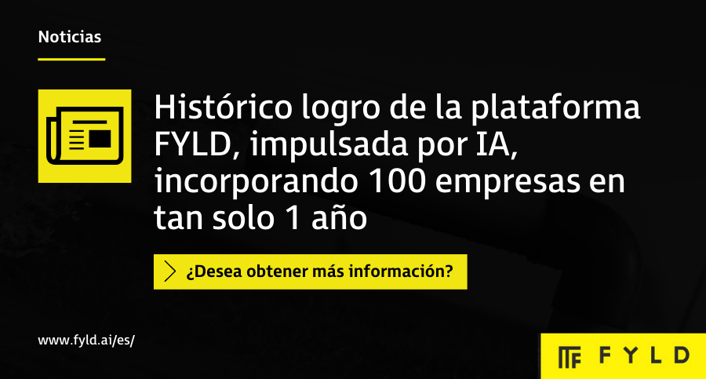 Histórico logro de la plataforma FYLD, impulsada por IA, incorporando 100 empresas en tan solo 1 año&nbsp;