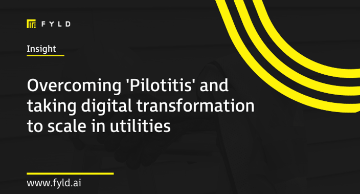 Overcoming ‘Pilotitis’ and taking digital transformation to scale in utilities