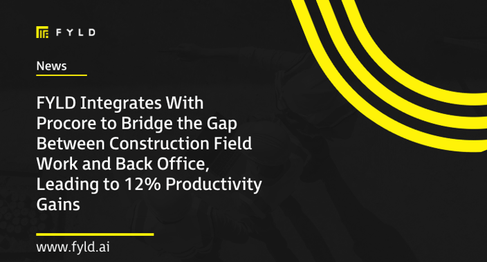 FYLD Integrates With Procore to Bridge the Gap Between Construction Field Work and Back Office, Leading to 12% Productivity Gains