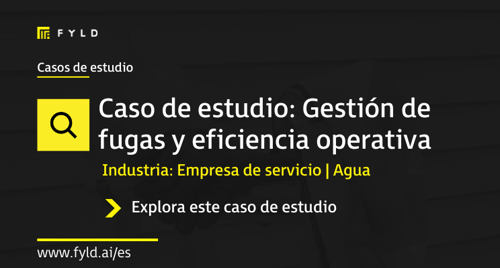 Caso de estudio: Mejora la gestión de fugas y eficiencia operativa con FYLD