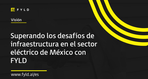 Superando los desafíos de infraestructura en el sector eléctrico de México con FYLD